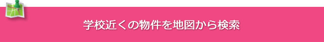 学校近くの物件を地図から検索